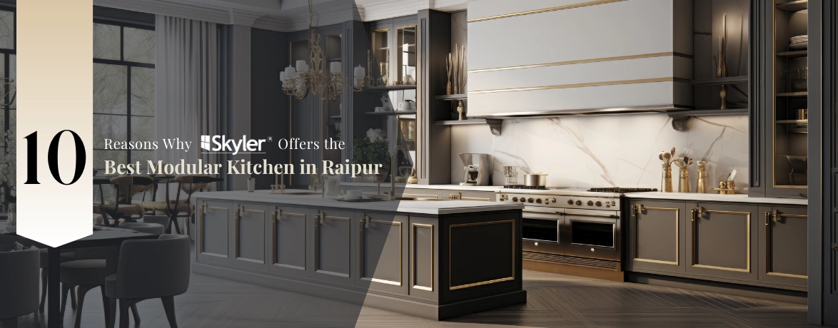 10 Reasons Why Skyler Offers the Best Modular Kitchen in Raipur